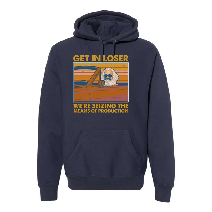 Karl Marx Get In Loser We're Seizing The Means Of Production Premium Hoodie