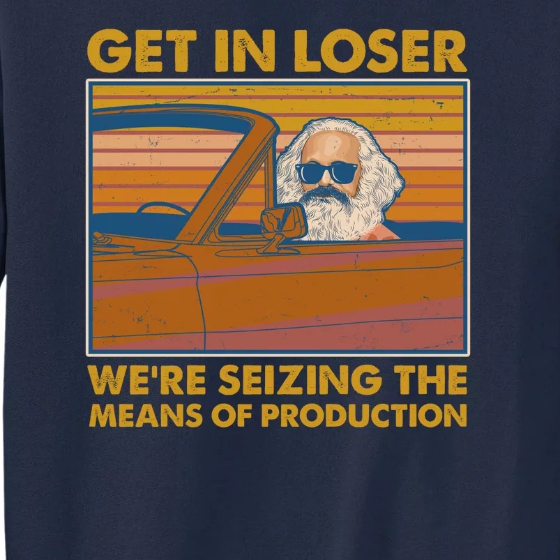 Karl Marx Get In Loser We're Seizing The Means Of Production Tall Sweatshirt