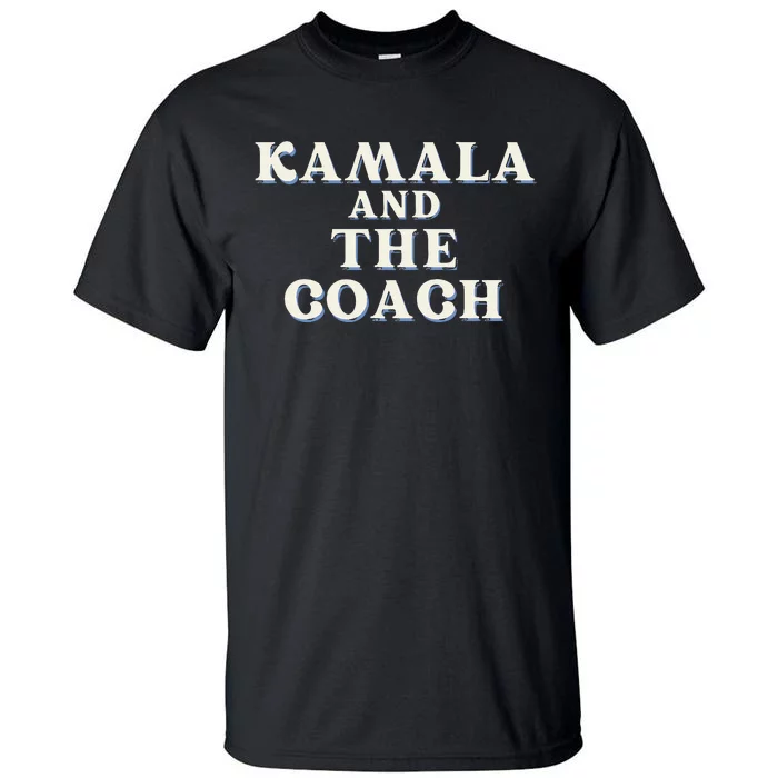 Kamala And The Coach For Kamala Harris Tim Walz 2024 Tall T-Shirt