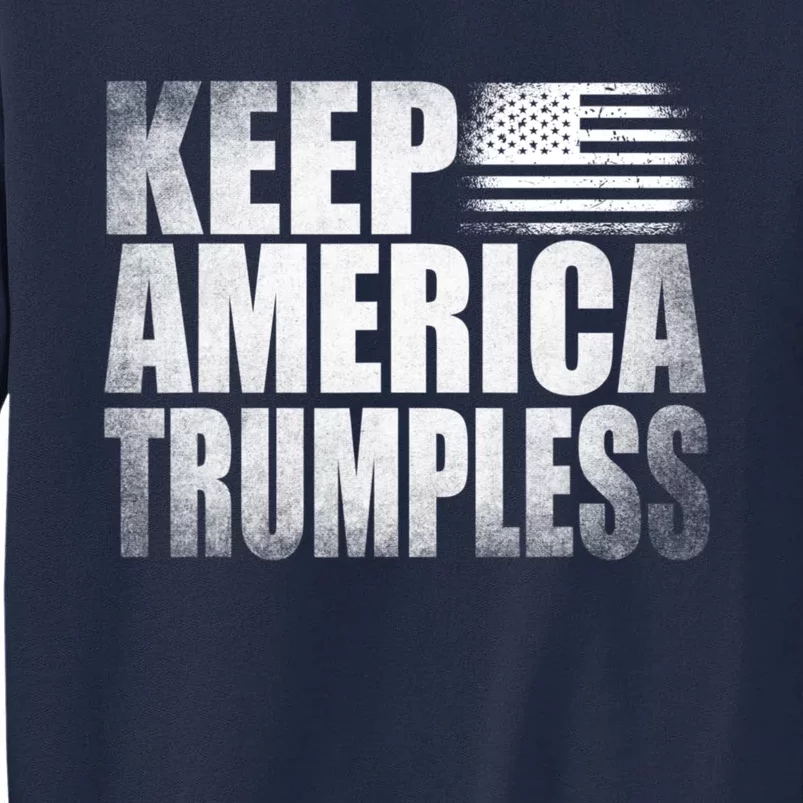 Keep America Trumpless America Election Tall Sweatshirt