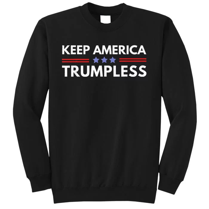 Keep America Trumpless Funny Anti Trump 2024 Pro Democrat Tall Sweatshirt