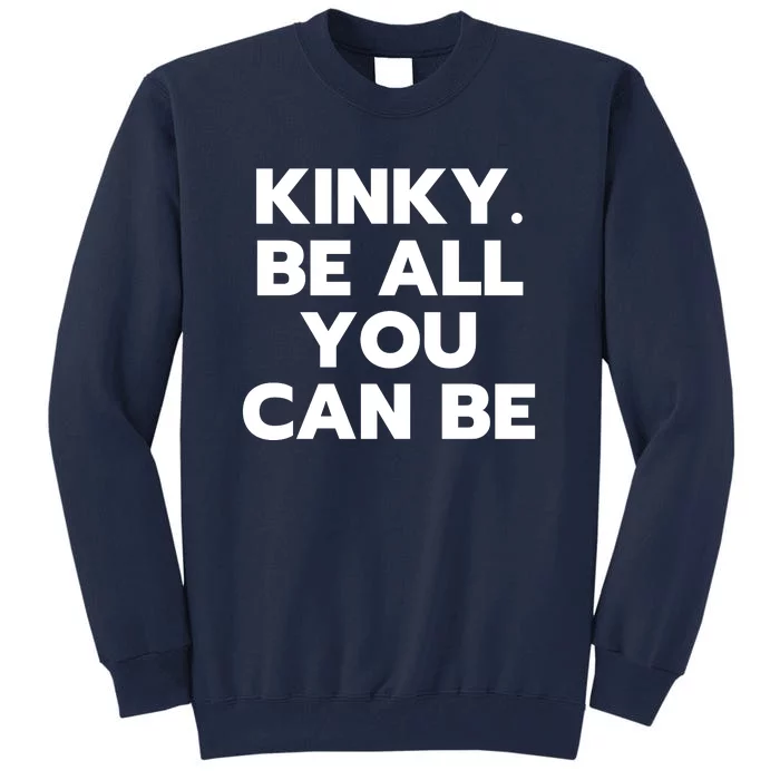 Kinky. Be All You Can Be Funny Tall Sweatshirt