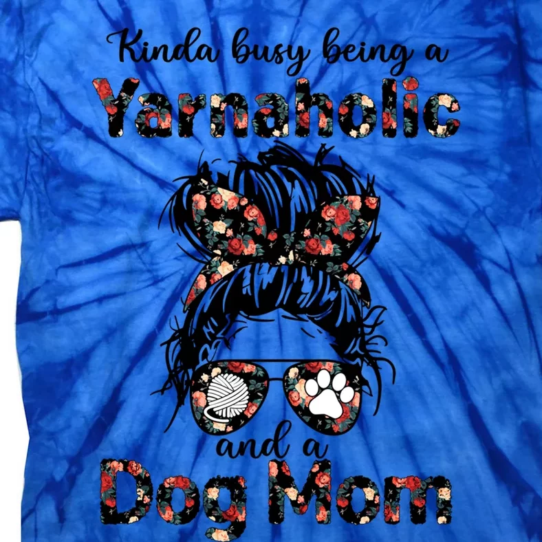 Kinda Busy Being A Yarnaholic And A Dog Mom Crocheting Lover Gift Tie-Dye T-Shirt