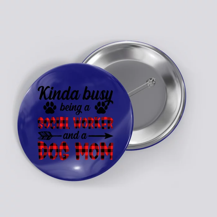 Kinda Busy Being A Social Worker And A Dog Mom Funny Gift Button