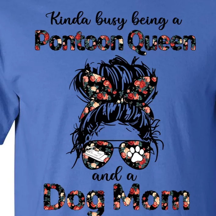 Kinda Busy Being A Pontoon Queen And A Dog Momgiftdog Lovers Gift Tall T-Shirt