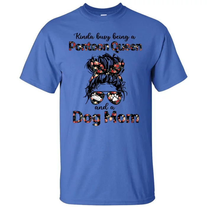 Kinda Busy Being A Pontoon Queen And A Dog Momgiftdog Lovers Gift Tall T-Shirt