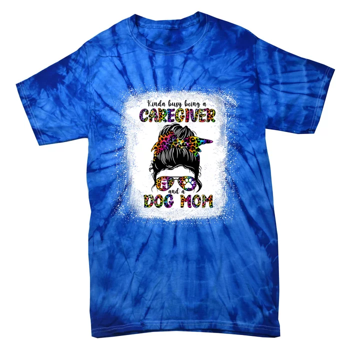 Kinda Busy Being A Caregiver And A Dog Mom Mother's Day Gift Tie-Dye T-Shirt