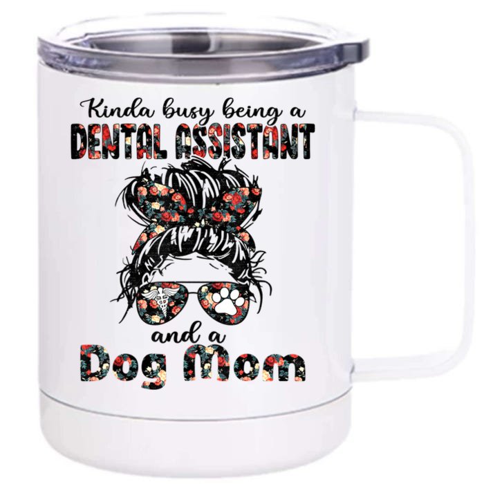 Kinda Busy Being A Dental Assistant And A Dog Mom Nurse Love Cool Gift Front & Back 12oz Stainless Steel Tumbler Cup