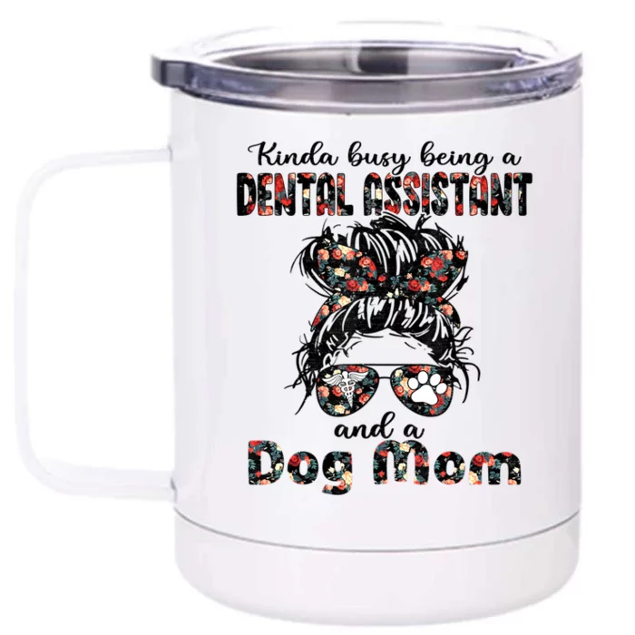 Kinda Busy Being A Dental Assistant And A Dog Mom Nurse Love Cool Gift Front & Back 12oz Stainless Steel Tumbler Cup