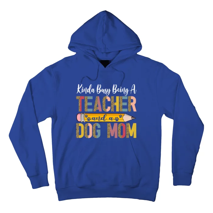 Kinda Busy Being A Teacher And A Dog Mom Dog Lovers Gift Hoodie