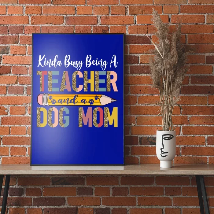 Kinda Busy Being A Teacher And A Dog Mom Dog Lovers Gift Poster