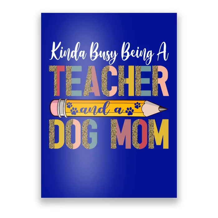 Kinda Busy Being A Teacher And A Dog Mom Dog Lovers Gift Poster