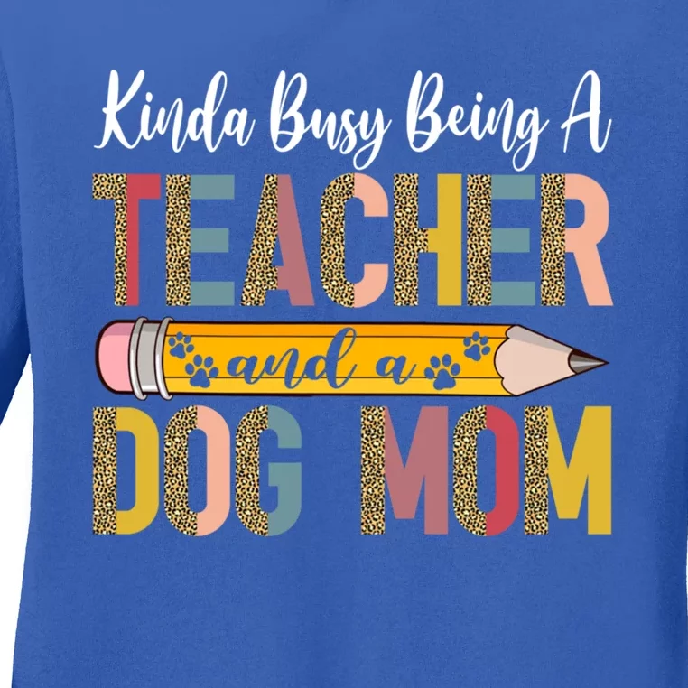 Kinda Busy Being A Teacher And A Dog Mom Dog Lovers Gift Ladies Long Sleeve Shirt