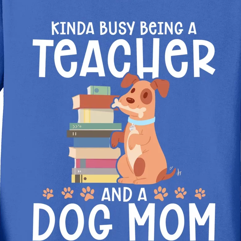 Kinda Busy Being A Teacher And A Dog Mom Teacher And Dog Mom Gift Kids Long Sleeve Shirt