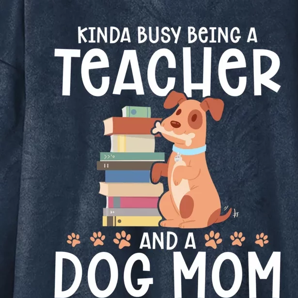 Kinda Busy Being A Teacher And A Dog Mom Teacher And Dog Mom Gift Hooded Wearable Blanket