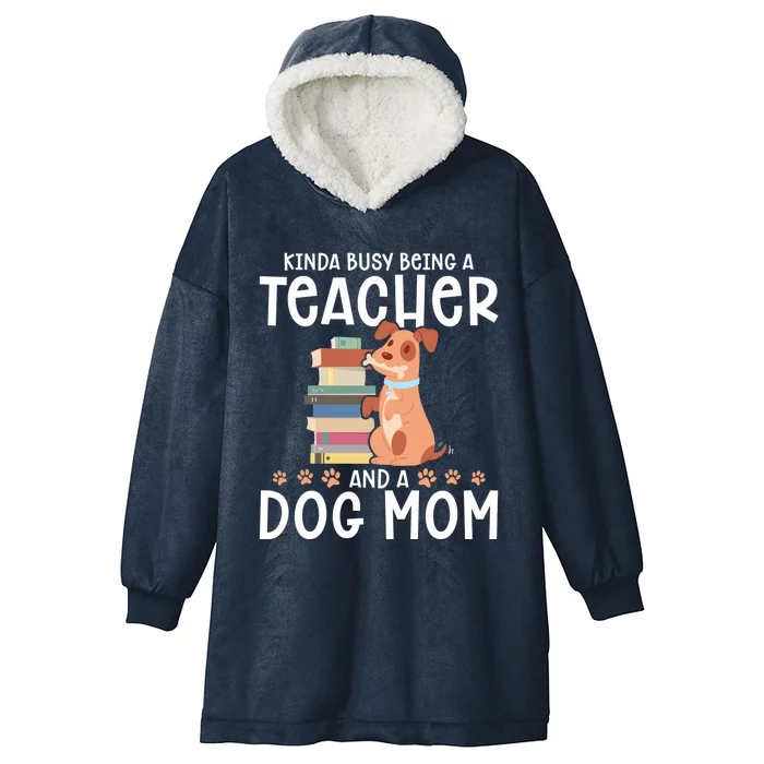 Kinda Busy Being A Teacher And A Dog Mom Teacher And Dog Mom Gift Hooded Wearable Blanket