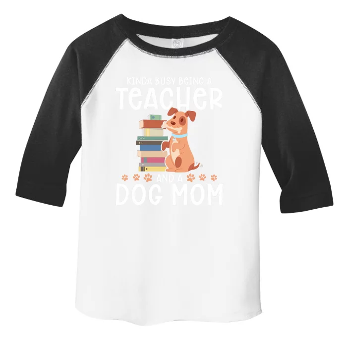 Kinda Busy Being A Teacher And A Dog Mom Teacher And Dog Mom Gift Toddler Fine Jersey T-Shirt