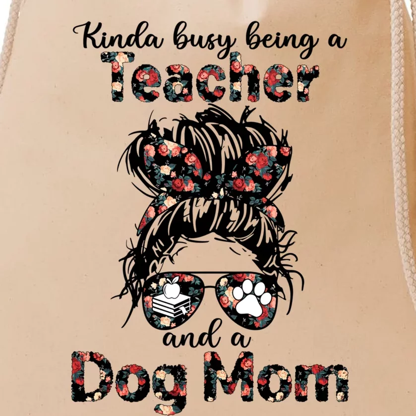 Kinda Busy Being A Teacher And A Dog Mom Messy Bun Floral Gift Drawstring Bag