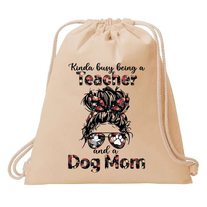 Kinda Busy Being A Teacher And A Dog Mom Messy Bun Floral Gift Drawstring Bag