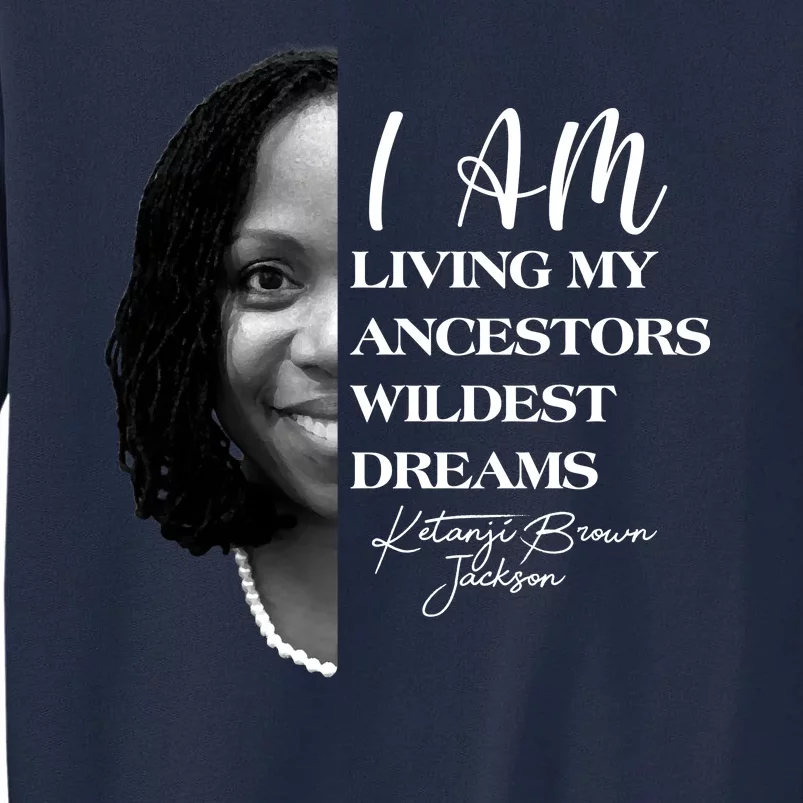 Ketanji Brown Jackson I Am Living My Ancestors Wildest Dreams Tall Sweatshirt