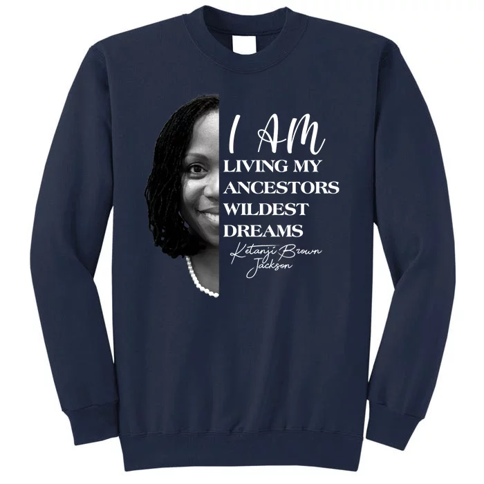 Ketanji Brown Jackson I Am Living My Ancestors Wildest Dreams Tall Sweatshirt