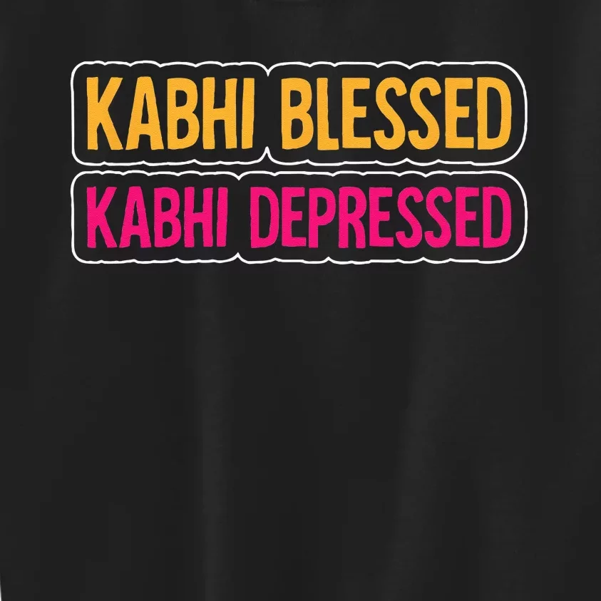 Kabhi Blessed Kabhi Depressed Bollywood Meme Desi Attitude Kids Sweatshirt