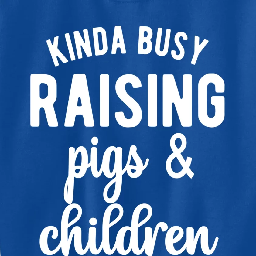 Kinda Busy Raising Pigs And Children Pig Mom Pig Farmer Gift Kids Sweatshirt