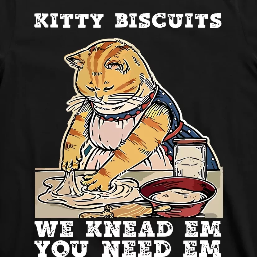 Kitty Biscuits You Need Em We Knead Em T-Shirt