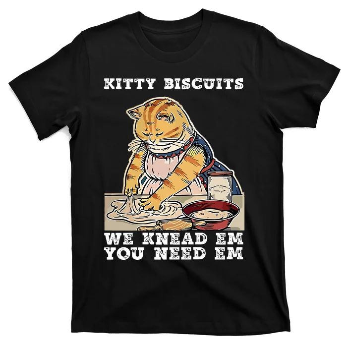 Kitty Biscuits You Need Em We Knead Em T-Shirt