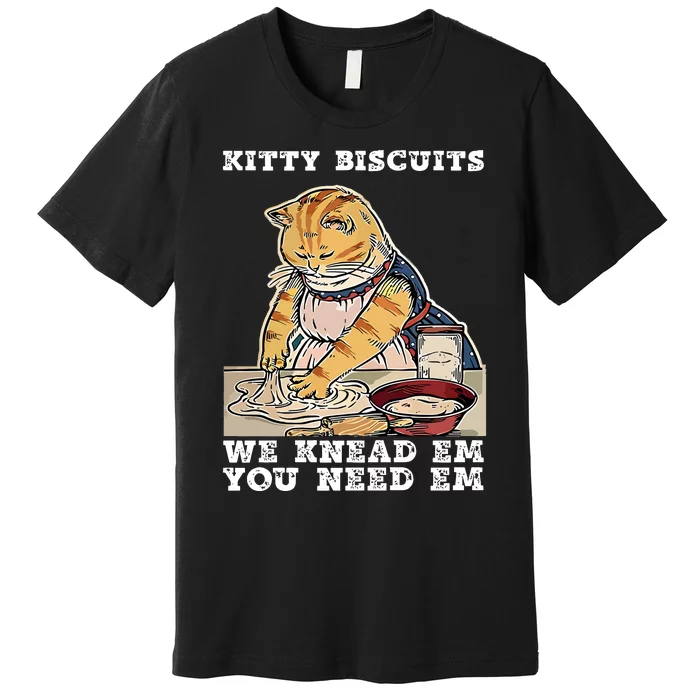 Kitty Biscuits You Need Em We Knead Em Premium T-Shirt