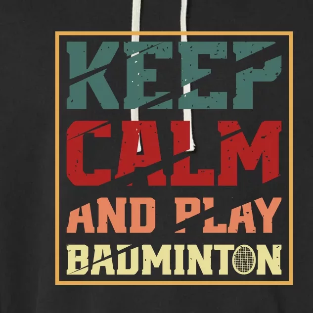 Keep Calm And Play Badminton Funny Badminton Slogan Garment-Dyed Fleece Hoodie