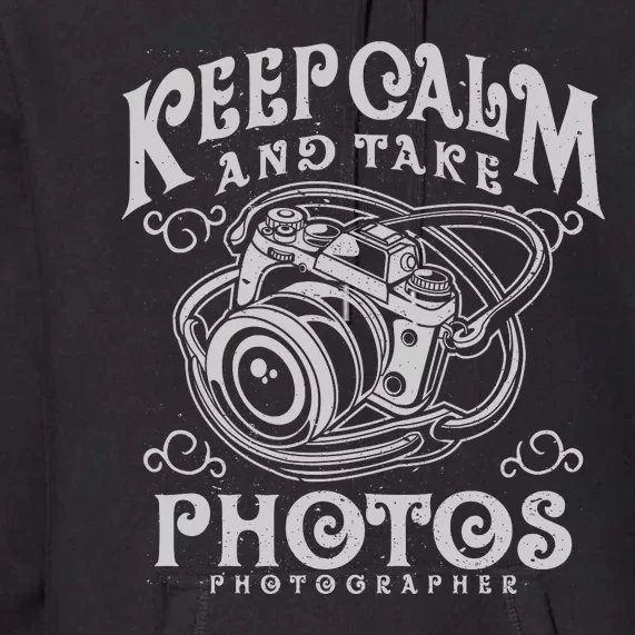 Keep Calm And Take Photos Premium Hoodie