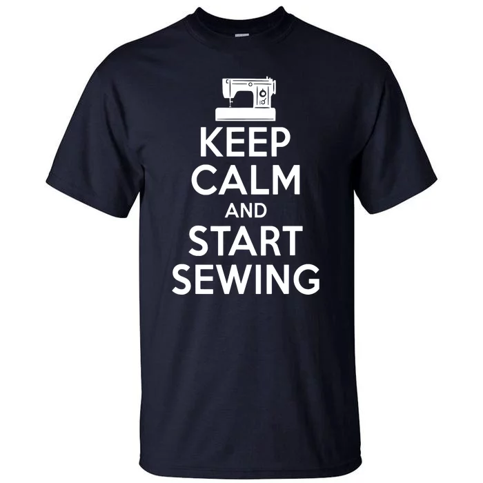 Keep Calm And Start Sewing Quilting Quilter Sewer Tall T-Shirt