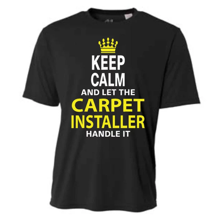 Keep Calm And Let The Carpet Installer Handle It Cooling Performance Crew T-Shirt