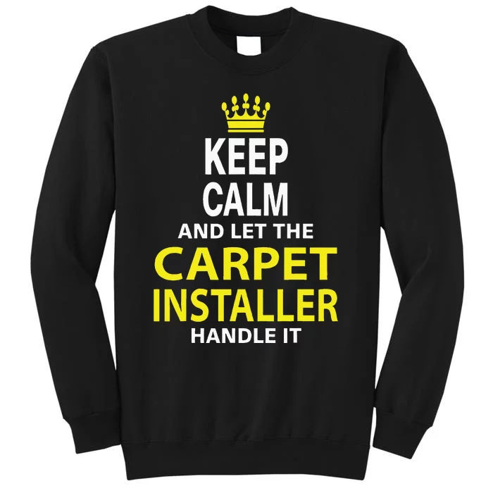 Keep Calm And Let The Carpet Installer Handle It Sweatshirt