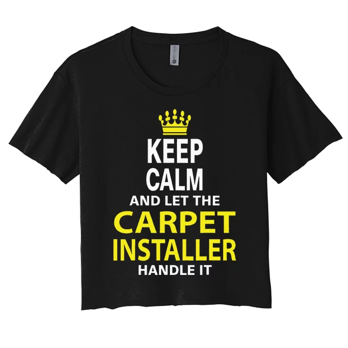 Keep Calm And Let The Carpet Installer Handle It Women's Crop Top Tee