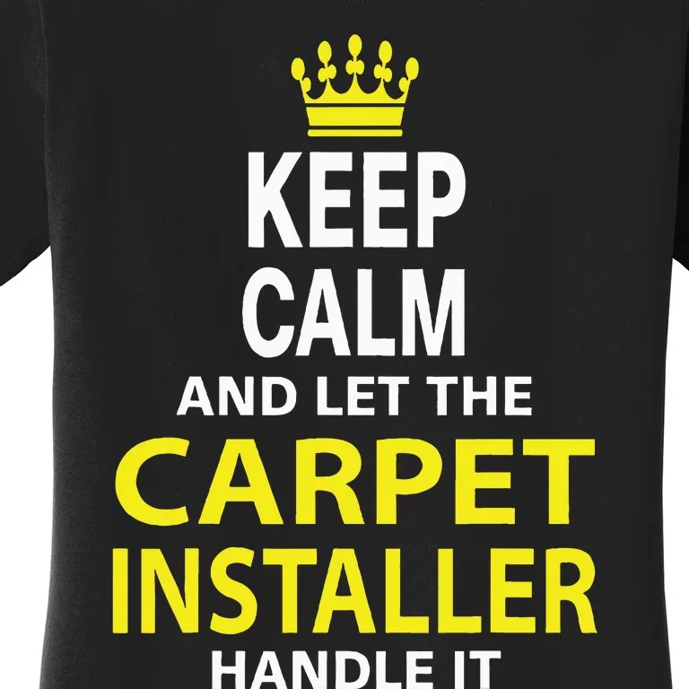 Keep Calm And Let The Carpet Installer Handle It Women's T-Shirt