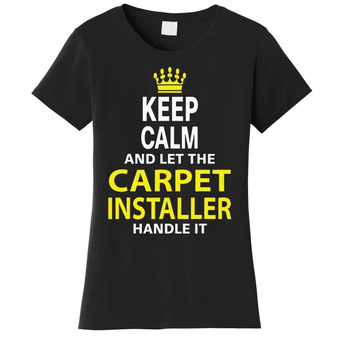 Keep Calm And Let The Carpet Installer Handle It Women's T-Shirt