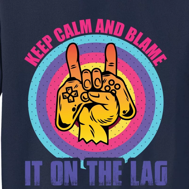 Keep Calm And Blame It On The Lag Funny Gamer Slogan Tall Sweatshirt