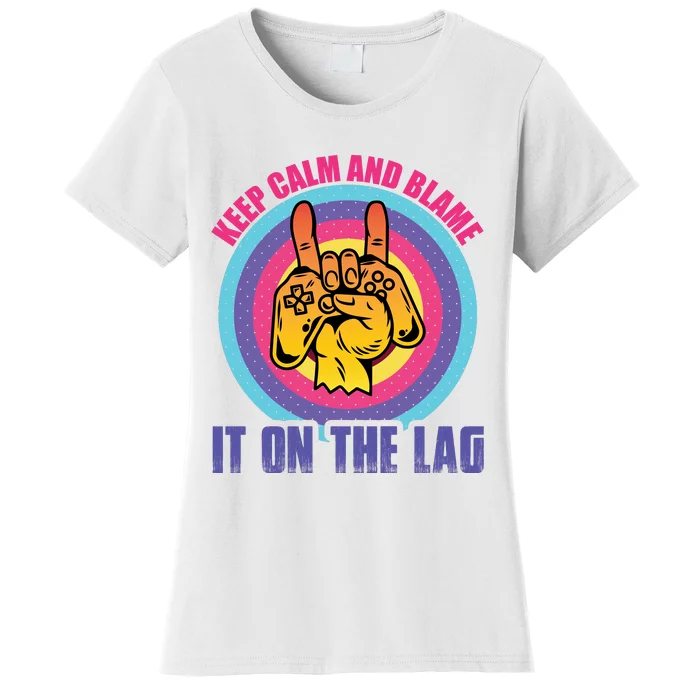 Keep Calm And Blame It On The Lag Funny Gamer Slogan Women's T-Shirt