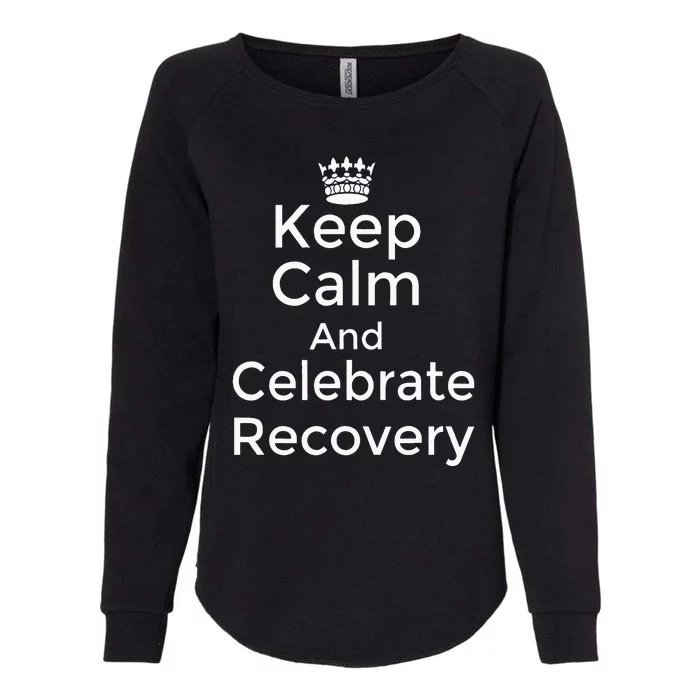 Keep Calm And Celebrate Recovery Sobriety Positive Support Womens California Wash Sweatshirt