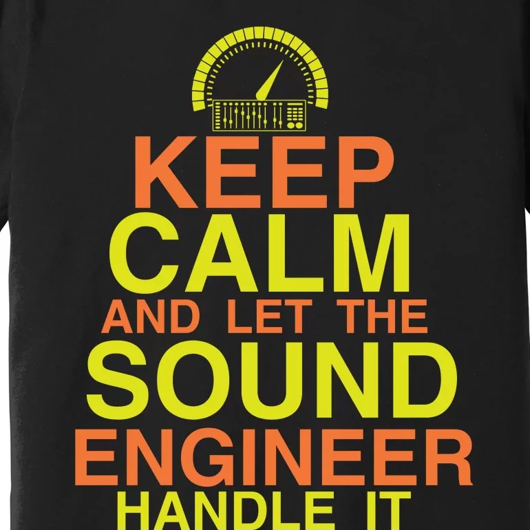 Keep Calm And The Sound Engineer Will Handle It Funny Sound Engineer Gifts Premium T-Shirt