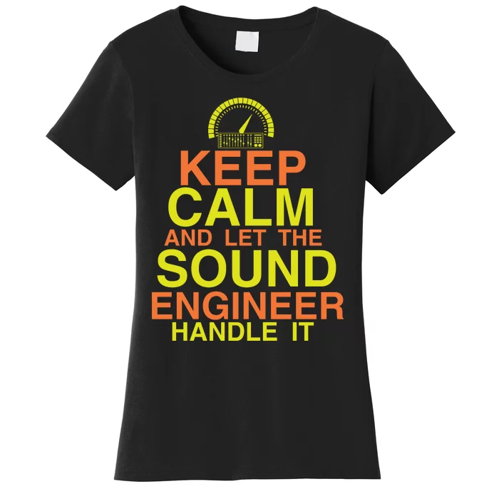 Keep Calm And The Sound Engineer Will Handle It Funny Sound Engineer Gifts Women's T-Shirt