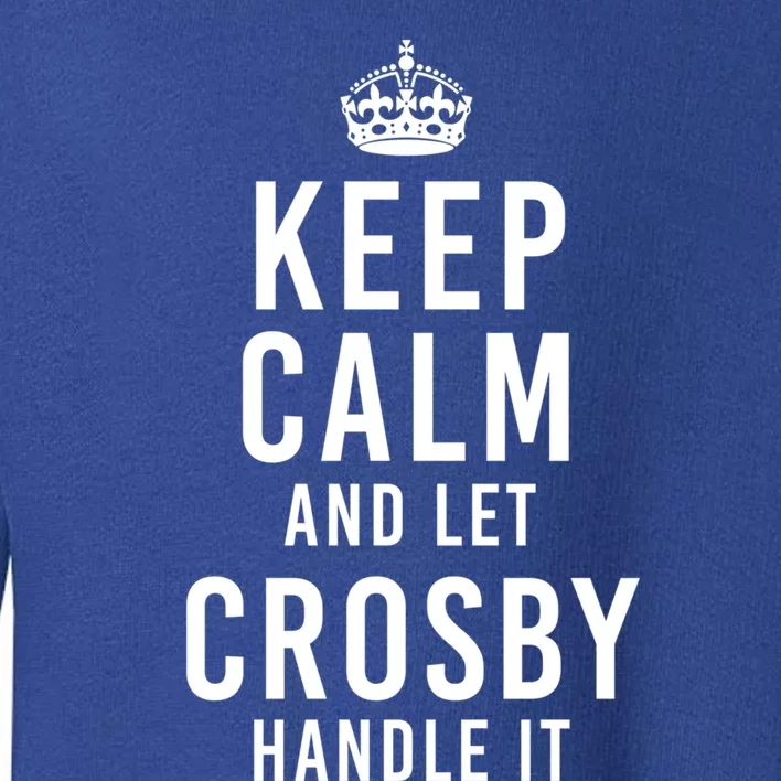 Keep Calm And Let Crosby Handle It Funny Personalized Name Gift Toddler Sweatshirt