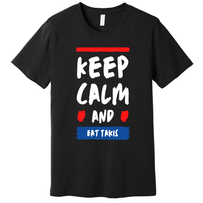 Keep Calm And Eat Takis Funny Keep Calm And Eat Takis Premium T-Shirt