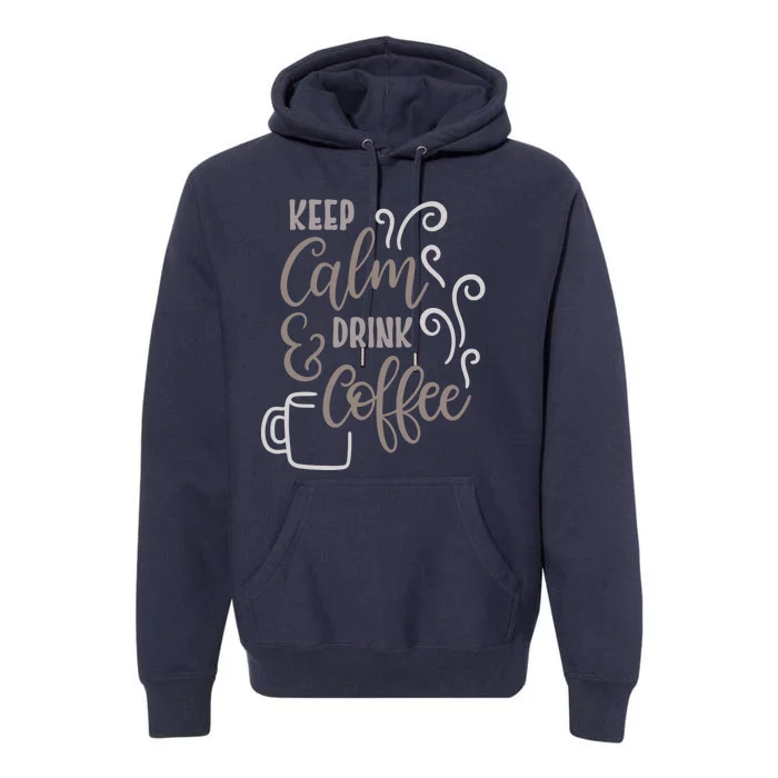 Keep Calm And Drink Coffee Premium Hoodie