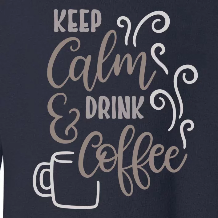 Keep Calm And Drink Coffee Toddler Sweatshirt