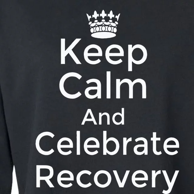 Keep Calm And Celebrate Recovery Sobriety Positive Support Cropped Pullover Crew