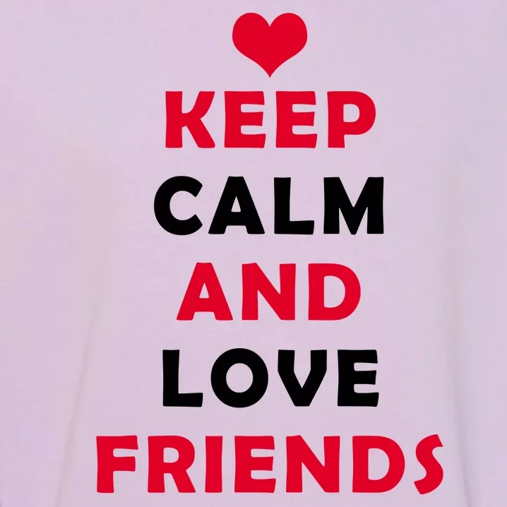 Keep Calm And Love Friends Garment-Dyed Sweatshirt