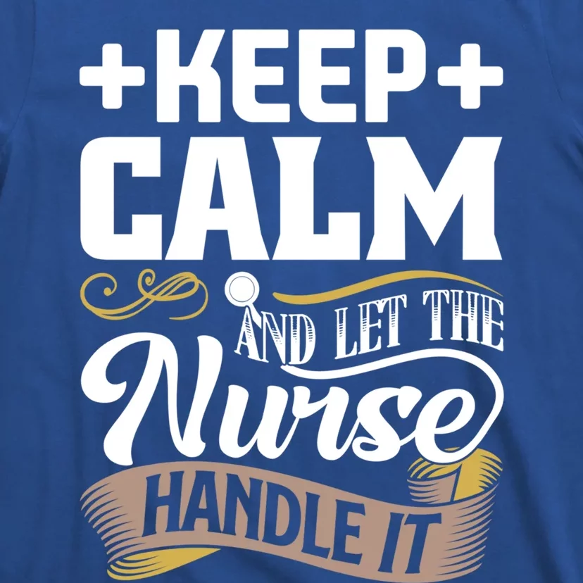 Keep Calm And Let The Nurse Handle Igreat Gift I Nurse Cute Gift T-Shirt